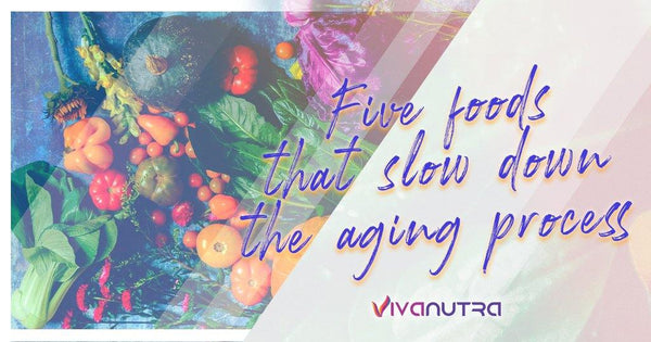Five Foods That Slow Down the Aging Process - Viva Nutra