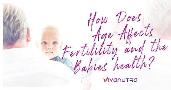 How Does Age Affects Fertility and the Babies Health? - Viva Nutra