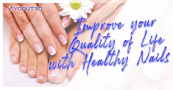 Improve your Quality of Life with Healthy Nails! - Viva Nutra
