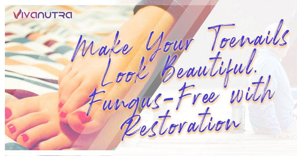 Make Your Toenails Look Beautiful, Fungus-Free with Restoration - Viva Nutra